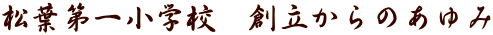 松葉第一小学校　創立からのあゆみ